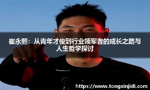 崔永熙：从青年才俊到行业领军者的成长之路与人生哲学探讨